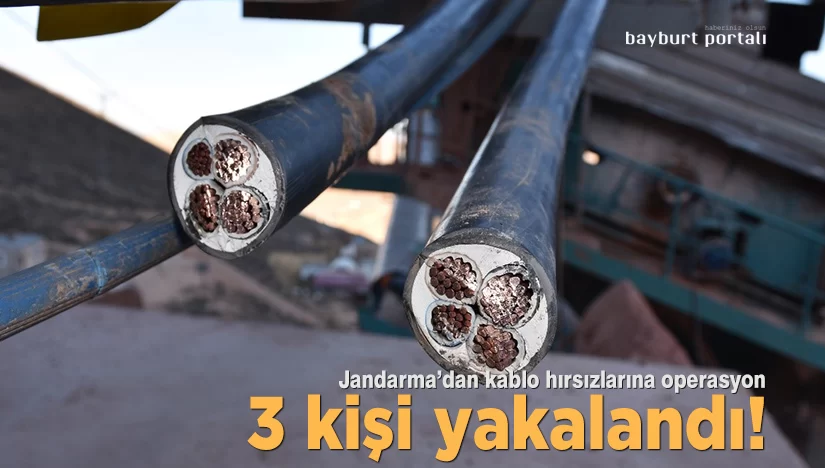 Bayburt’ta kablo hırsızlığı yapan 3 kişi tutuklandı