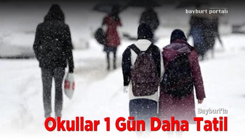 Bayburt’ta okullar 1 gün daha tatil edildi