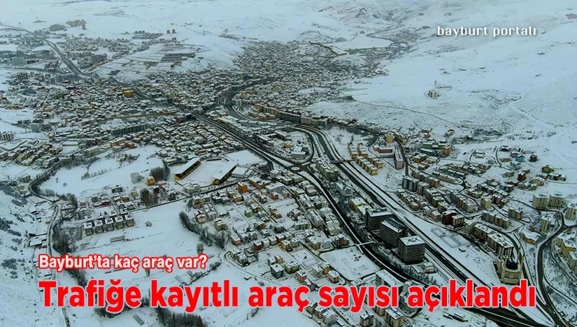 Bayburt’ta trafiğe kayıtlı araç sayısı açıklandı