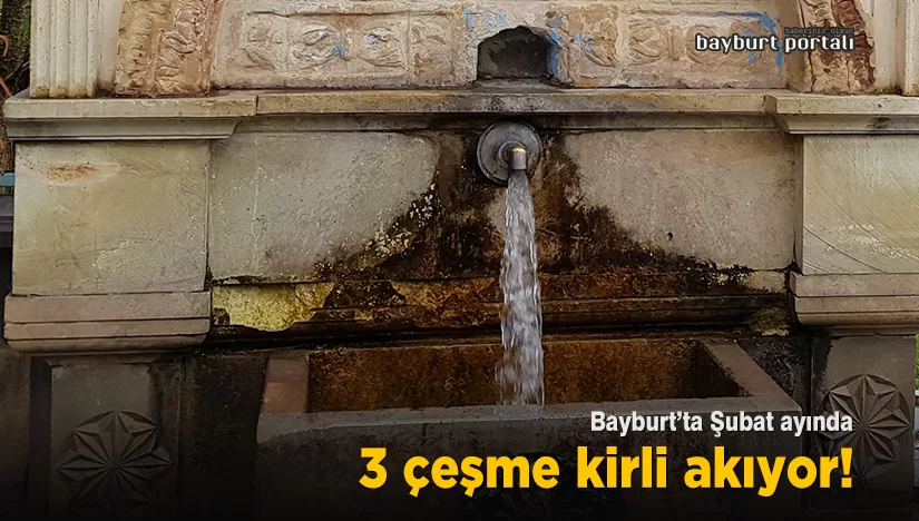 Bayburt’ta Şubat ayında 3 çeşme kirli akıyor!