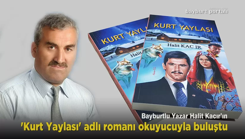 Bayburtlu Yazar Halit Kacır’dan ‘Kurt Yaylası’