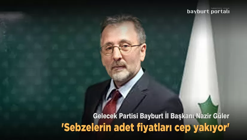 Nazir Güler, ‘Sebzelerin adet fiyatları cep yakıyor’