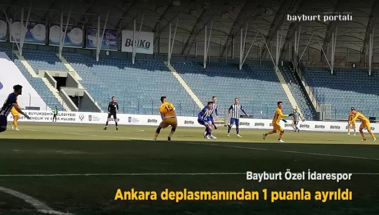 Bayburt Özel İdarespor, Ankara deplasmanından 1 puanla ayrıldı