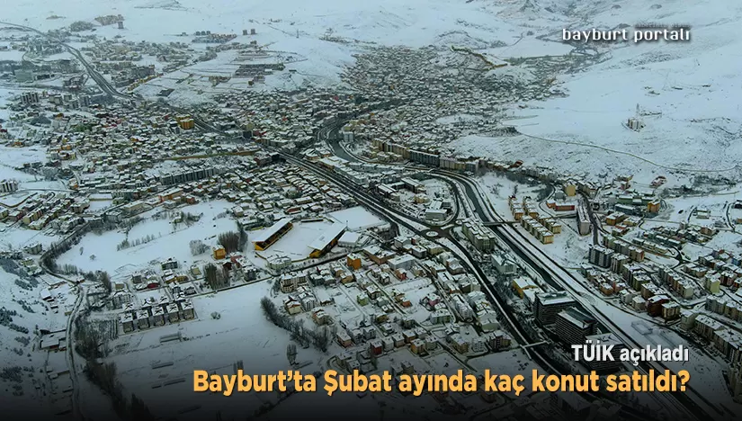 Bayburt’ta 2022 Şubat ayında kaç konut satıldı?