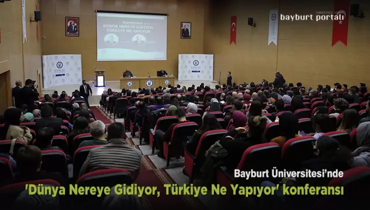 Bayburt’ta ‘Dünya Nereye Gidiyor, Türkiye Ne Yapıyor’ konferansı