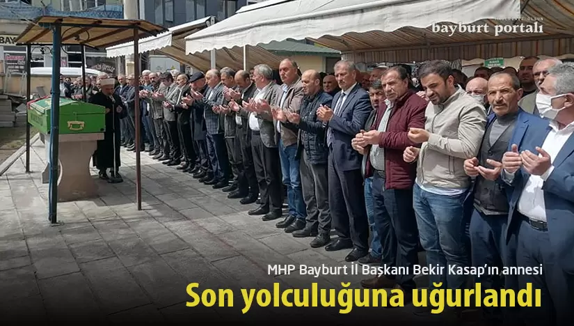 MHP Bayburt İl Başkanı Bekir Kasap’ın annesi son yolculuğuna uğurlandı