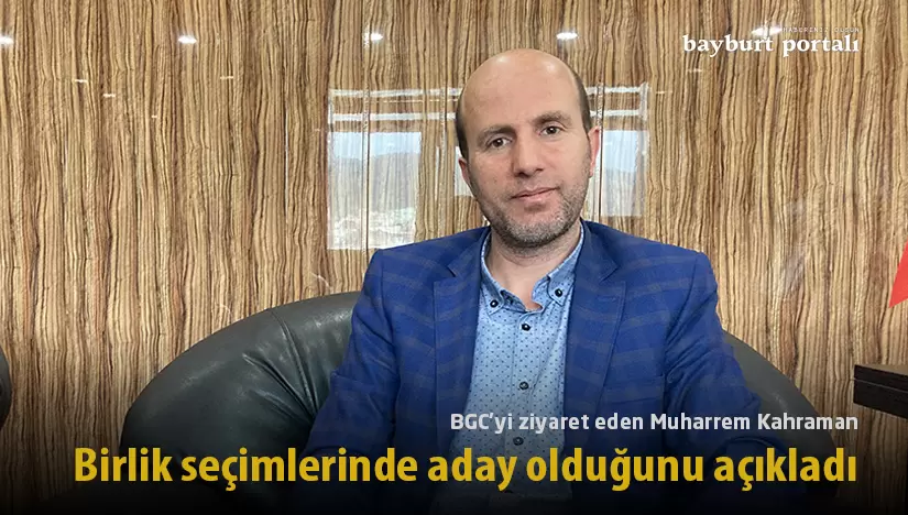 BGC’yi ziyaret eden Kahraman, birlik seçimlerinde aday olduğunu açıkladı