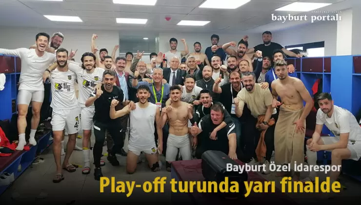 Bayburt Özel İdarespor, play-off turunda yarı finalde