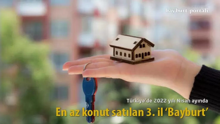 Türkiye’de Nisan ayında en az konut satılan 3. il ‘Bayburt’