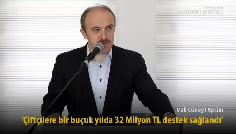 Vali Epcim, ‘Bayburtlu çiftçilere bir buçuk yılda 32 Milyon TL destek sağlandı’