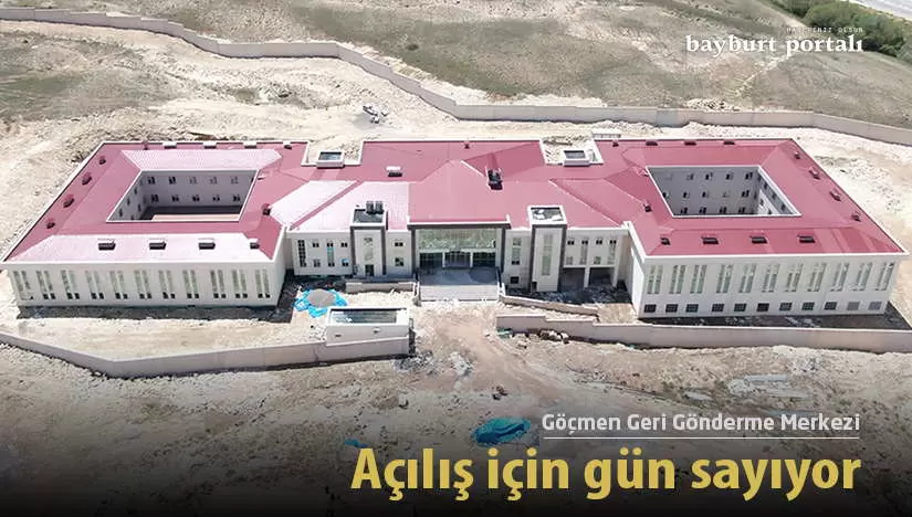 Bayburt Göçmen Geri Gönderme Merkezi açılış için gün sayıyor