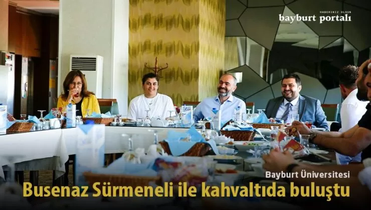 Bayburt Üniversitesi, Busenaz Sürmeneli ile kahvaltıda buluştu
