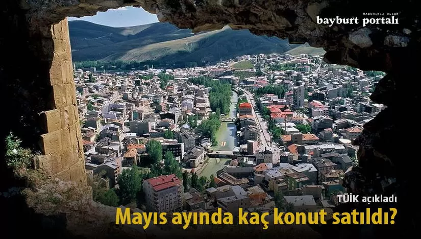 Bayburt’ta Mayıs ayında satılan konut sayısı açıklandı