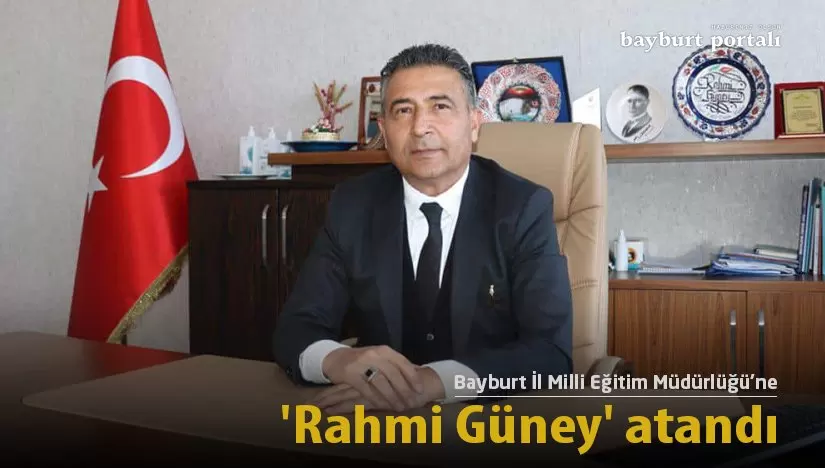 Bayburt İl Milli Eğitim Müdürlüğüne ‘Rahmi Güney’ atandı
