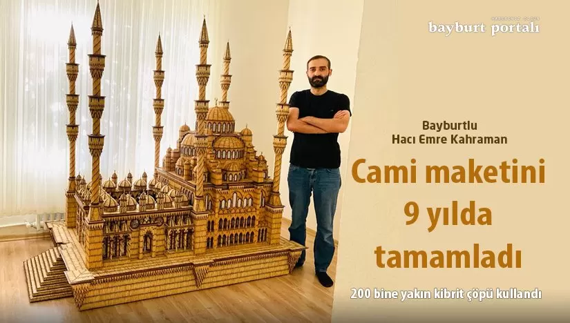 Bayburtlu Hacı Emre Kahraman, cami maketini 9 yılda tamamladı