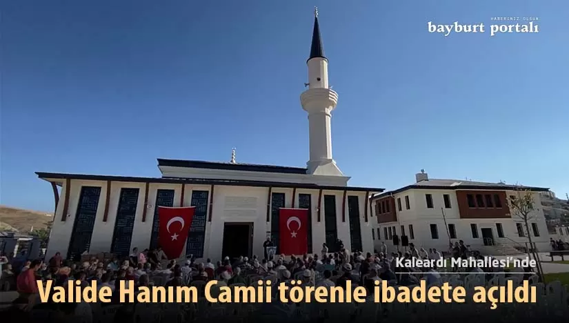 Bayburt’ta Valide Hanım Camii törenle ibadete açıldı