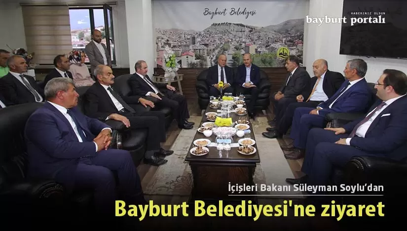 İçişleri Bakanı Süleyman Soylu’dan Bayburt Belediyesi’ne ziyaret