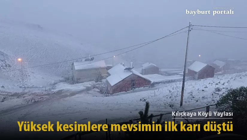 Bayburt’ta yüksek kesimlere mevsimin ilk karı düştü