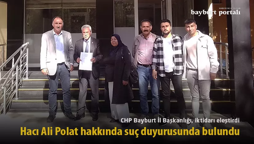 CHP Bayburt İl Başkanlığı, Hacı Ali Polat hakkında suç duyurusunda bulundu