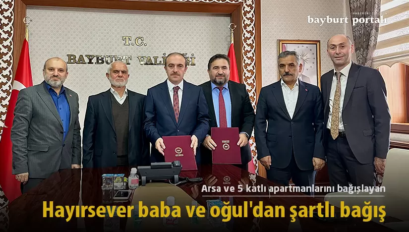 Bayburt’ta hayırsever baba ve oğul’dan şartlı bağış