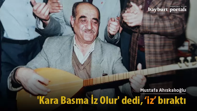 Mustafa Ahıskalıoğlu, ‘Kara Basma İz Olur’ dedi, ‘iz’ bıraktı