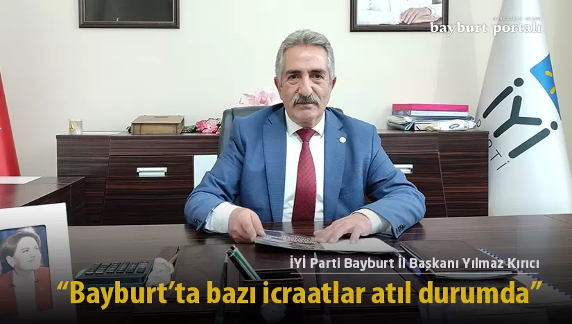 Yılmaz Kırıcı, ‘Bayburt’ta bazı icraatlar atıl durumda’