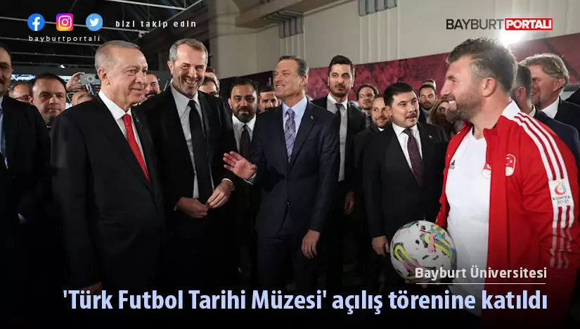Bayburt Üniversitesi, Beştepe’deki müze açılışına katıldı