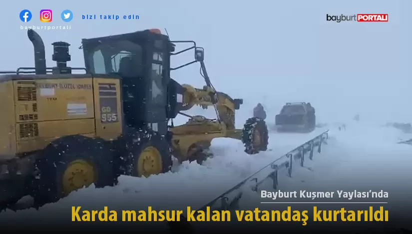 Bayburt Kuşmer Yaylası’nda karda mahsur kalan vatandaş kurtarıldı