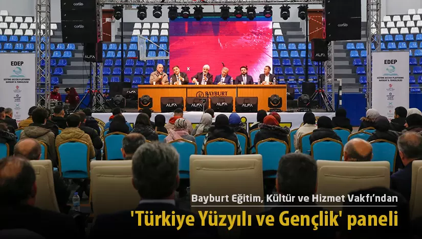Bayburt Eğitim, Kültür ve Hizmet Vakfı’ndan ‘Türkiye Yüzyılı ve Gençlik’ paneli