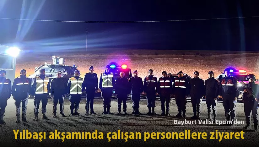 Bayburt Valisi Epcim’den yılbaşı akşamında çalışan personellere ziyaret