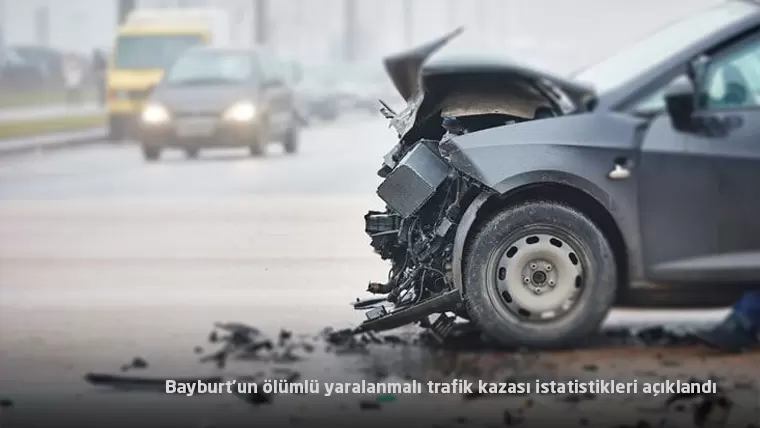 Bayburt’un ölümlü yaralanmalı trafik kazası istatistikleri açıklandı