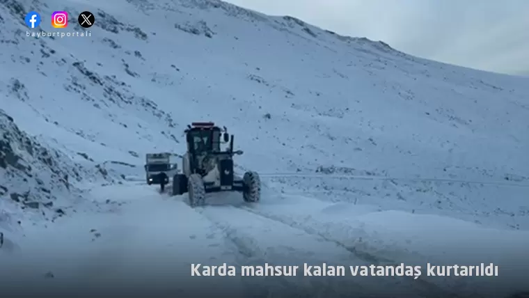 Bayburt’ta karda mahsur kalan vatandaş kurtarıldı