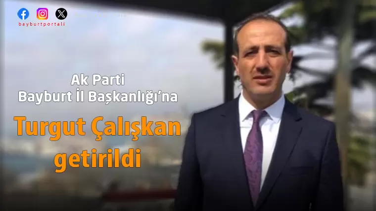 Ak Parti’nin yeni Bayburt İl Başkanı Turgut Çalışkan oldu