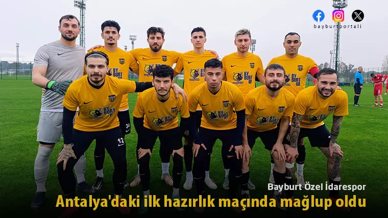 Bayburt Özel İdarespor, Antalya’daki ilk hazırlık maçında mağlup oldu