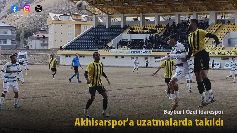 Bayburt Özel İdarespor, Akhisarspor’a uzatmalarda takıldı