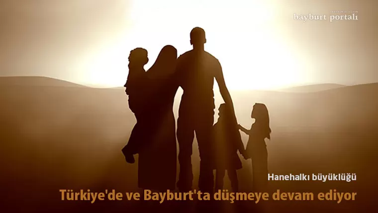 Hanehalkı büyüklüğü, Türkiye’de ve Bayburt’ta düşmeye devam ediyor