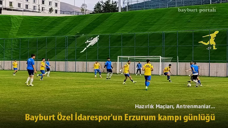 Hazırlık Maçları, Antrenmanlar… Bayburt Özel İdarespor’un Erzurum kampı günlüğü