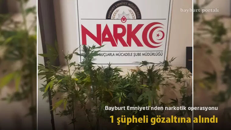 Bayburt Emniyeti’nden narkotik operasyonu: 1 gözaltı