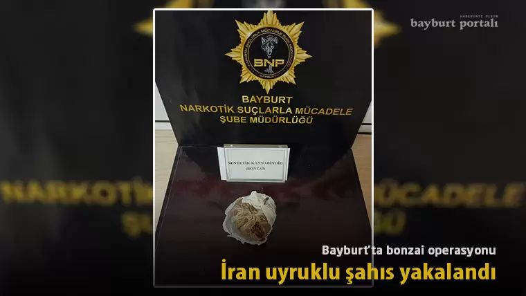 Bayburt’ta bonzai operasyonu: İran uyruklu şahıs yakalandı