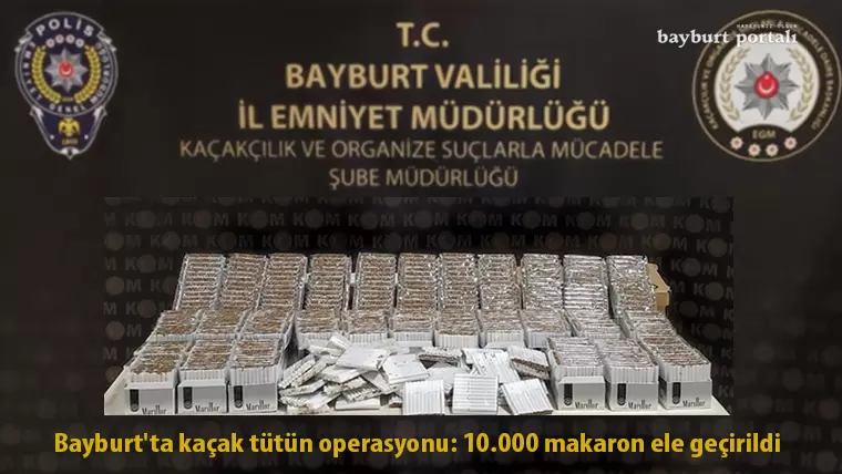 Bayburt’ta kaçak tütün operasyonu: 10.000 makaron ele geçirildi