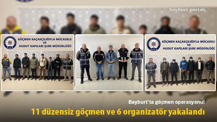 Bayburt’ta 11 düzensiz göçmen ve 6 organizatör yakalandı