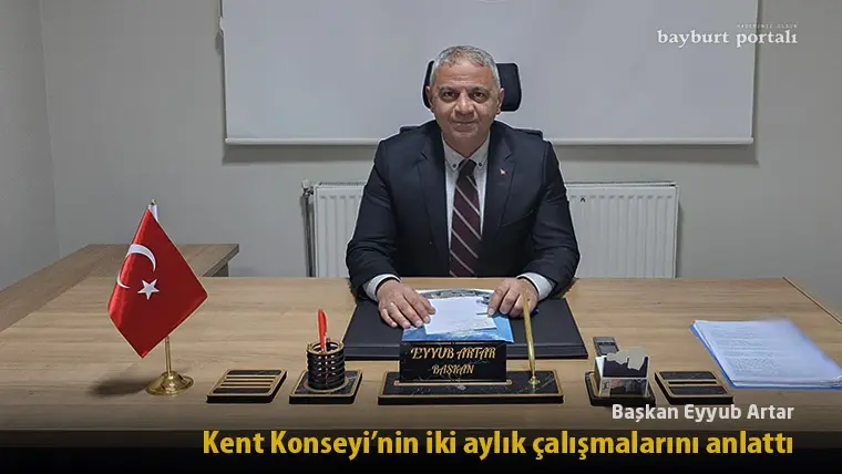 Eyyub Artar, Bayburt Kent Konseyi’nin iki aylık çalışmalarını anlattı