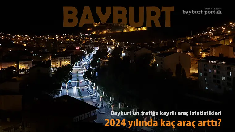 Bayburt’un 2024 yılı trafiğe kayıtlı araç istatistikleri
