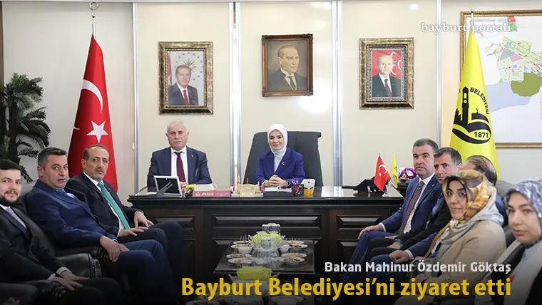 Bakan Mahinur Özdemir Göktaş, Bayburt Belediyesi’ni ziyaret etti