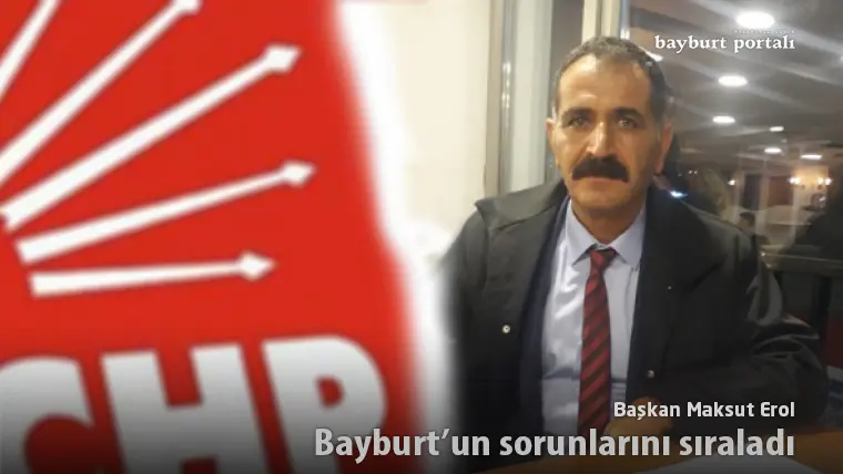 Başkan Maksut Erol, Bayburt’un sorunlarını sıraladı