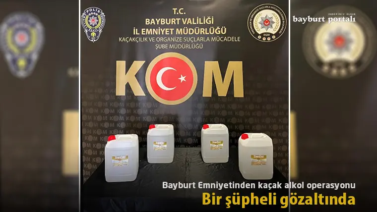 Bayburt Emniyetinden kaçak alkol operasyonu: Bir şüpheli gözaltında