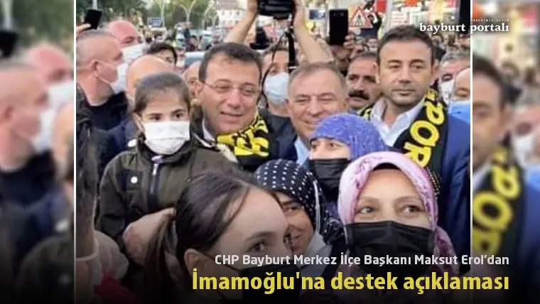 CHP Bayburt Merkez İlçe Başkanı Maksut Erol’dan İmamoğlu’na destek açıklaması