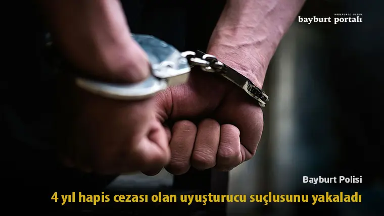 Bayburt Polisi, 4 yıl hapis cezası olan uyuşturucu suçlusunu yakaladı