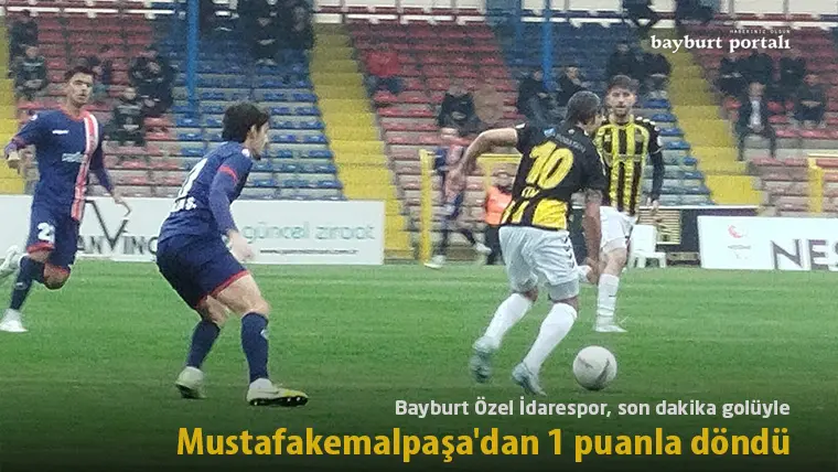 Bayburt Özel İdarespor, son dakika golüyle Mustafakemalpaşa’dan 1 puanla döndü