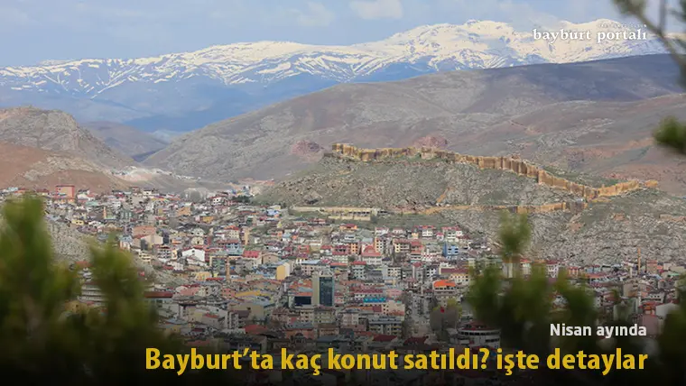 2025 yılı Nisan ayında Bayburt’ta kaç konut satıldı? işte detaylar